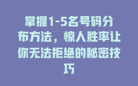 掌握1-5名号码分布方法,惊人胜率让你无法拒绝的秘密技巧